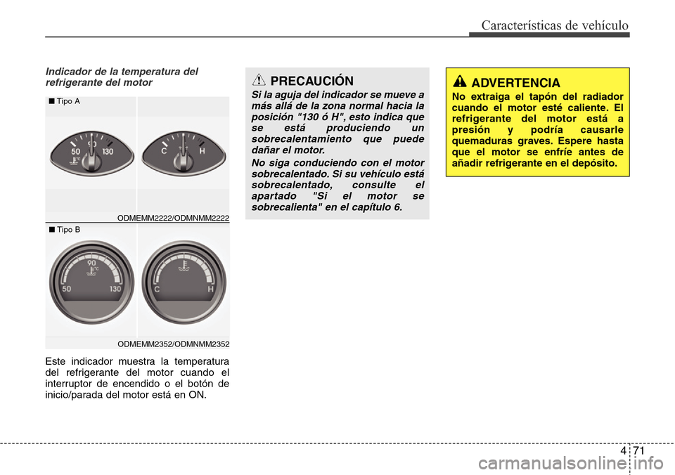 Hyundai Grand Santa Fe 2016 Manual del propietario (in Spanish) 471
Características de vehículo
Indicador de la temperatura del
refrigerante del motor
Este indicador muestra la temperatura
del refrigerante del motor cuando el
interruptor de encendido o el botón Hyundai Grand Santa Fe 2016 Manual del propietario (in Spanish) 471
Características de vehículo
Indicador de la temperatura del
refrigerante del motor
Este indicador muestra la temperatura
del refrigerante del motor cuando el
interruptor de encendido o el botón