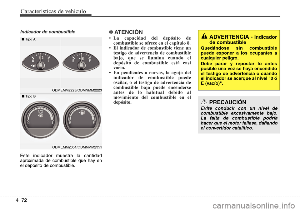 Hyundai Grand Santa Fe 2016 Manual del propietario (in Spanish) Características de vehículo
72 4
Indicador de combustible
Este indicador muestra la cantidad
aproximada de combustible que hay en
el depósito de combustible.
✽ATENCIÓN
• La capacidad del depó Hyundai Grand Santa Fe 2016 Manual del propietario (in Spanish) Características de vehículo
72 4
Indicador de combustible
Este indicador muestra la cantidad
aproximada de combustible que hay en
el depósito de combustible.
✽ATENCIÓN
• La capacidad del depó