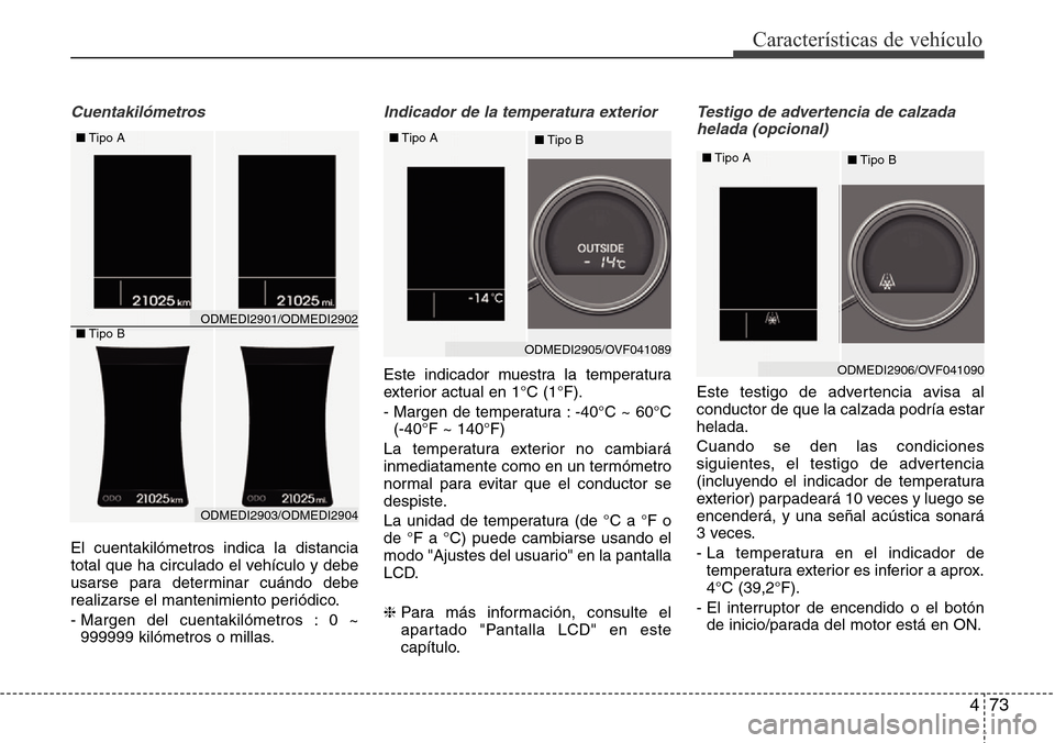 Hyundai Grand Santa Fe 2016 Manual del propietario (in Spanish) 473
Características de vehículo
Cuentakilómetros
El cuentakilómetros indica la distancia
total que ha circulado el vehículo y debe
usarse para determinar cuándo debe
realizarse el mantenimiento Hyundai Grand Santa Fe 2016 Manual del propietario (in Spanish) 473
Características de vehículo
Cuentakilómetros
El cuentakilómetros indica la distancia
total que ha circulado el vehículo y debe
usarse para determinar cuándo debe
realizarse el mantenimiento