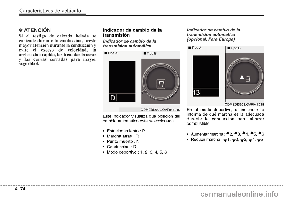 Hyundai Grand Santa Fe 2016 Manual del propietario (in Spanish) Características de vehículo
74 4
✽ATENCIÓN
Si el testigo de calzada helada se
enciende durante la conducción, preste
mayor atención durante la conducción y
evite el exceso de velocidad, la
ace Hyundai Grand Santa Fe 2016 Manual del propietario (in Spanish) Características de vehículo
74 4
✽ATENCIÓN
Si el testigo de calzada helada se
enciende durante la conducción, preste
mayor atención durante la conducción y
evite el exceso de velocidad, la
ace