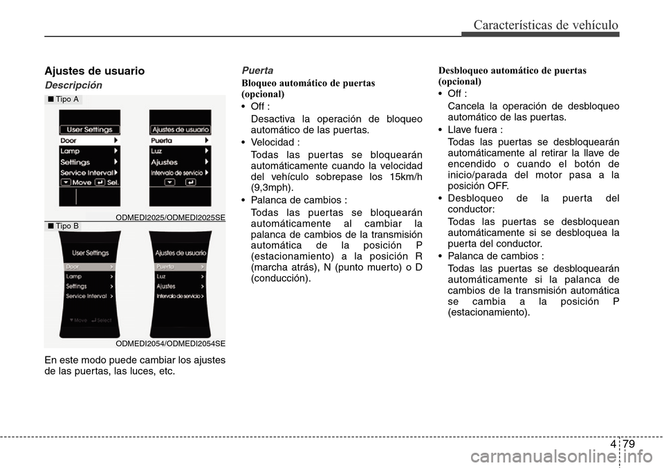 Hyundai Grand Santa Fe 2016 Manual del propietario (in Spanish) 479
Características de vehículo
Ajustes de usuario
Descripción
En este modo puede cambiar los ajustes
de las puertas, las luces, etc.
Puerta
Bloqueo automático de puertas
(opcional)
• Off :
Des Hyundai Grand Santa Fe 2016 Manual del propietario (in Spanish) 479
Características de vehículo
Ajustes de usuario
Descripción
En este modo puede cambiar los ajustes
de las puertas, las luces, etc.
Puerta
Bloqueo automático de puertas
(opcional)
• Off :
Des