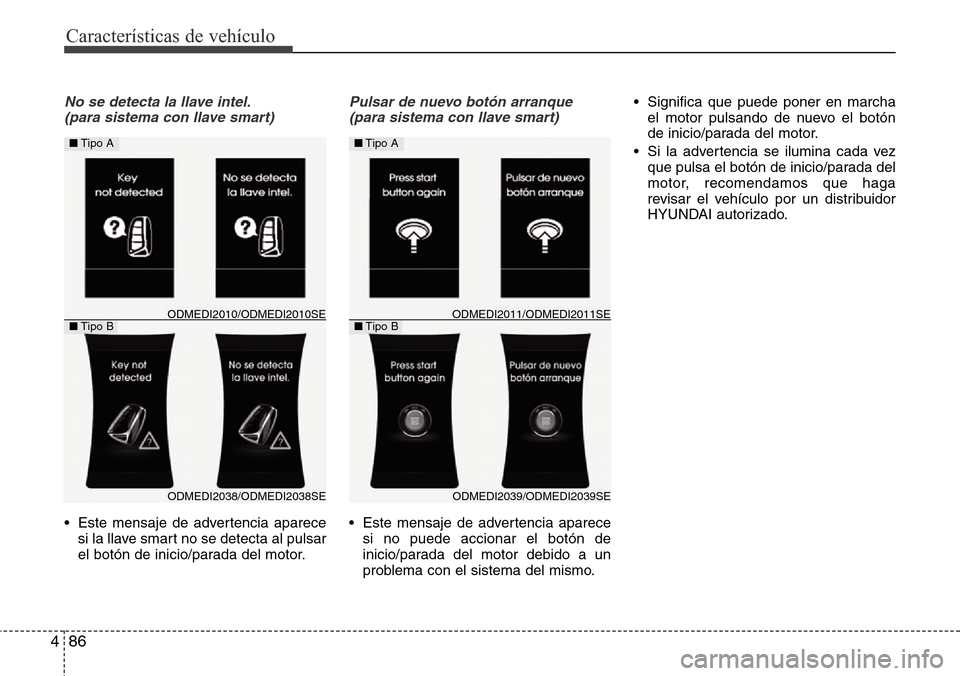 Hyundai Grand Santa Fe 2016 Manual del propietario (in Spanish) Características de vehículo
86 4
No se detecta la llave intel.
(para sistema con llave smart)
• Este mensaje de advertencia aparece
si la llave smart no se detecta al pulsar
el botón de inicio/pa Hyundai Grand Santa Fe 2016 Manual del propietario (in Spanish) Características de vehículo
86 4
No se detecta la llave intel.
(para sistema con llave smart)
• Este mensaje de advertencia aparece
si la llave smart no se detecta al pulsar
el botón de inicio/pa