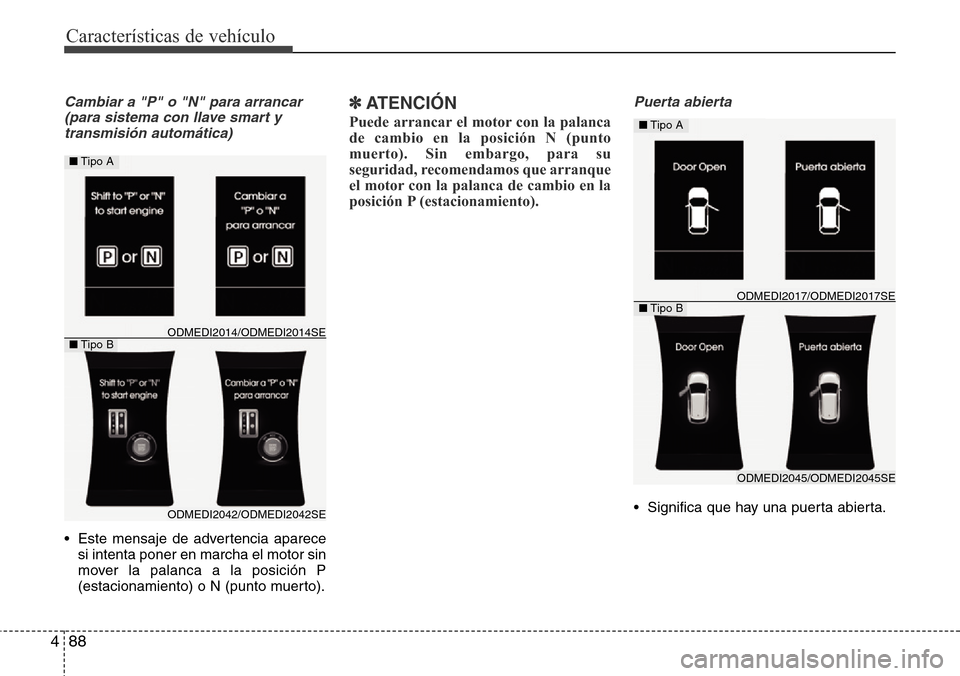 Hyundai Grand Santa Fe 2016 Manual del propietario (in Spanish) Características de vehículo
88 4
Cambiar a "P" o "N" para arrancar
(para sistema con llave smart y
transmisión automática)
• Este mensaje de advertencia aparece
si intenta poner en marcha el mot Hyundai Grand Santa Fe 2016 Manual del propietario (in Spanish) Características de vehículo
88 4
Cambiar a "P" o "N" para arrancar
(para sistema con llave smart y
transmisión automática)
• Este mensaje de advertencia aparece
si intenta poner en marcha el mot