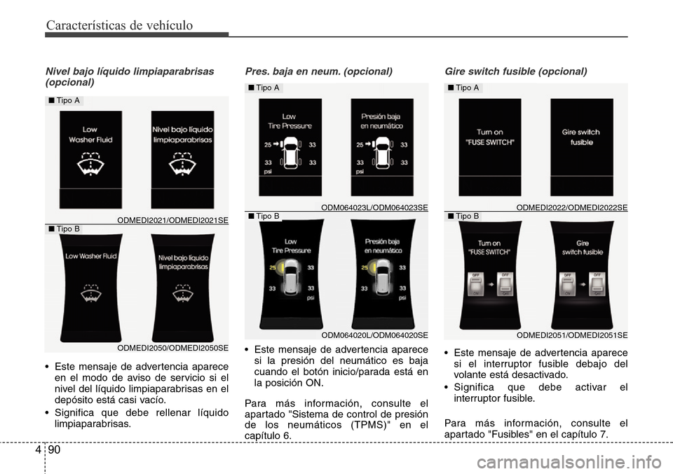 Hyundai Grand Santa Fe 2016 Manual del propietario (in Spanish) Características de vehículo
90 4
Nivel bajo líquido limpiaparabrisas
(opcional)
• Este mensaje de advertencia aparece
en el modo de aviso de servicio si el
nivel del líquido limpiaparabrisas en Hyundai Grand Santa Fe 2016 Manual del propietario (in Spanish) Características de vehículo
90 4
Nivel bajo líquido limpiaparabrisas
(opcional)
• Este mensaje de advertencia aparece
en el modo de aviso de servicio si el
nivel del líquido limpiaparabrisas en