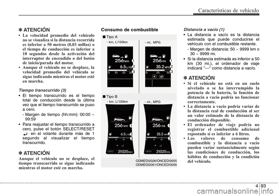 Hyundai Grand Santa Fe 2016 Manual del propietario (in Spanish) 493
Características de vehículo
✽ATENCIÓN
• La velocidad promedio del vehículo
no se visualiza si la distancia recorrida
es inferior a 50 metros (0,03 millas) o
el tiempo de conducción es inf Hyundai Grand Santa Fe 2016 Manual del propietario (in Spanish) 493
Características de vehículo
✽ATENCIÓN
• La velocidad promedio del vehículo
no se visualiza si la distancia recorrida
es inferior a 50 metros (0,03 millas) o
el tiempo de conducción es inf