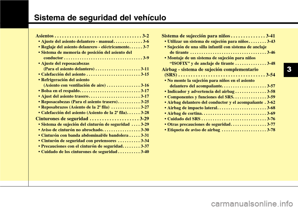 Hyundai Grand Santa Fe 2016  Manual del propietario (in Spanish) Sistema de seguridad del vehículo
Asientos . . . . . . . . . . . . . . . . . . . . . . . . . . . . . . . . . . . 3-2
• Ajuste del asiento delantero - manual . . . . . . . . . . . . . 3-6
• Reglaj