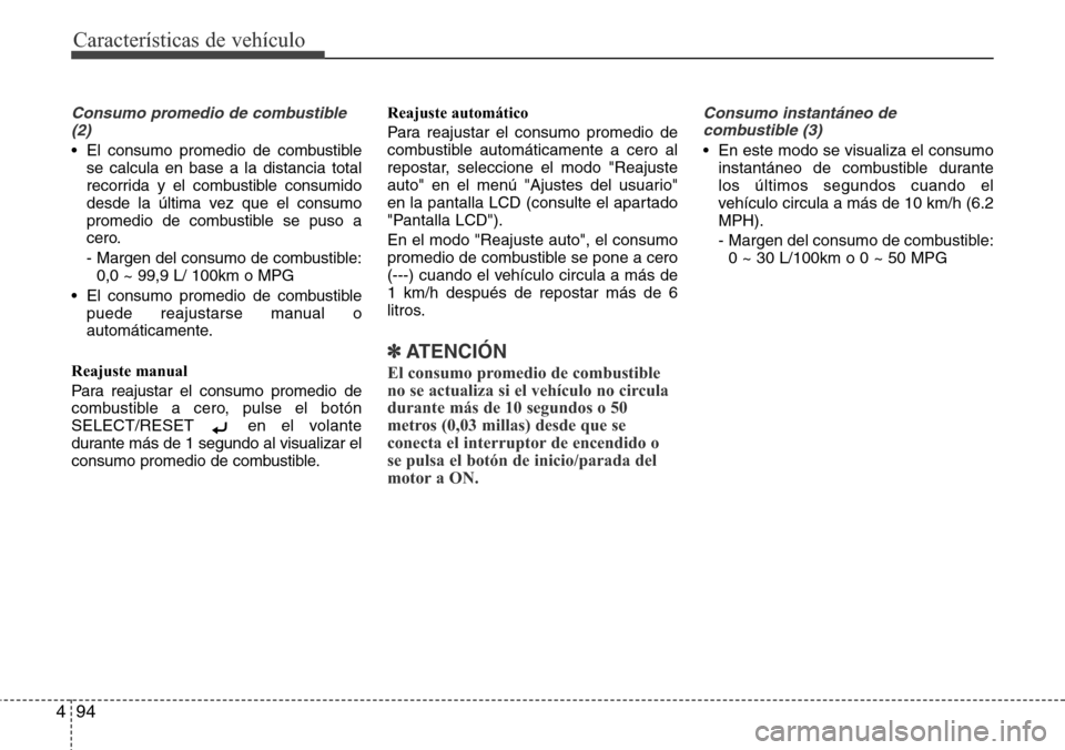 Hyundai Grand Santa Fe 2016 Manual del propietario (in Spanish) Características de vehículo
94 4
Consumo promedio de combustible
(2)
• El consumo promedio de combustible
se calcula en base a la distancia total
recorrida y el combustible consumido
desde la últ Hyundai Grand Santa Fe 2016 Manual del propietario (in Spanish) Características de vehículo
94 4
Consumo promedio de combustible
(2)
• El consumo promedio de combustible
se calcula en base a la distancia total
recorrida y el combustible consumido
desde la últ