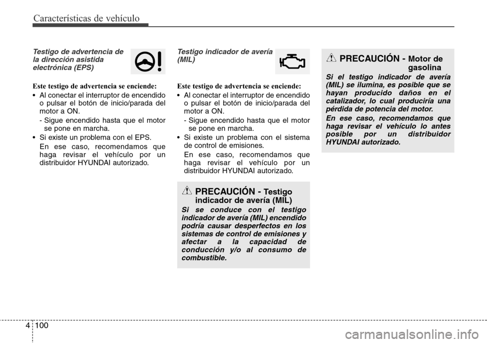Hyundai Grand Santa Fe 2016 Manual del propietario (in Spanish) Características de vehículo
100 4
Testigo de advertencia de
la dirección asistida
electrónica (EPS)
Este testigo de advertencia se enciende:
• Al conectar el interruptor de encendido
o pulsar el Hyundai Grand Santa Fe 2016 Manual del propietario (in Spanish) Características de vehículo
100 4
Testigo de advertencia de
la dirección asistida
electrónica (EPS)
Este testigo de advertencia se enciende:
• Al conectar el interruptor de encendido
o pulsar el