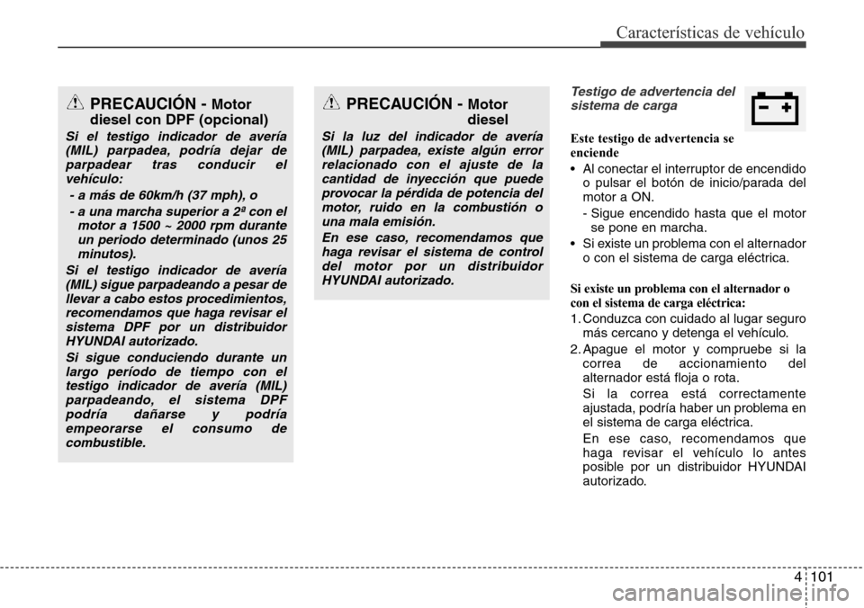 Hyundai Grand Santa Fe 2016 Manual del propietario (in Spanish) 4 101
Características de vehículo
Testigo de advertencia del
sistema de carga
Este testigo de advertencia se
enciende
• Al conectar el interruptor de encendido
o pulsar el botón de inicio/parada Hyundai Grand Santa Fe 2016 Manual del propietario (in Spanish) 4 101
Características de vehículo
Testigo de advertencia del
sistema de carga
Este testigo de advertencia se
enciende
• Al conectar el interruptor de encendido
o pulsar el botón de inicio/parada