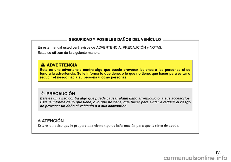 Hyundai Grand Santa Fe 2016 Manual del propietario (in Spanish) F3
En este manual usted verá avisos de ADVERTENCIA, PRECAUCIÓN y NOTAS.
Estas se utilizan de la siguiente manera.
✽ ATENCIÓN
Este es un aviso que le proporciona cierto tipo de información para q Hyundai Grand Santa Fe 2016 Manual del propietario (in Spanish) F3
En este manual usted verá avisos de ADVERTENCIA, PRECAUCIÓN y NOTAS.
Estas se utilizan de la siguiente manera.
✽ ATENCIÓN
Este es un aviso que le proporciona cierto tipo de información para q