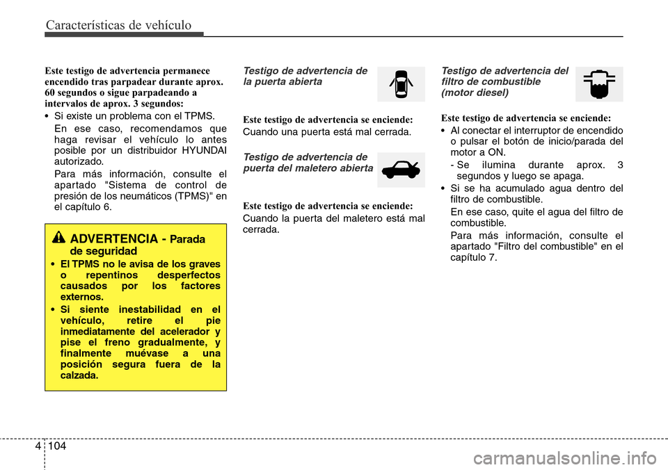 Hyundai Grand Santa Fe 2016 Manual del propietario (in Spanish) Características de vehículo
104 4
Este testigo de advertencia permanece
encendido tras parpadear durante aprox.
60 segundos o sigue parpadeando a
intervalos de aprox. 3 segundos:
• Si existe un pr Hyundai Grand Santa Fe 2016 Manual del propietario (in Spanish) Características de vehículo
104 4
Este testigo de advertencia permanece
encendido tras parpadear durante aprox.
60 segundos o sigue parpadeando a
intervalos de aprox. 3 segundos:
• Si existe un pr