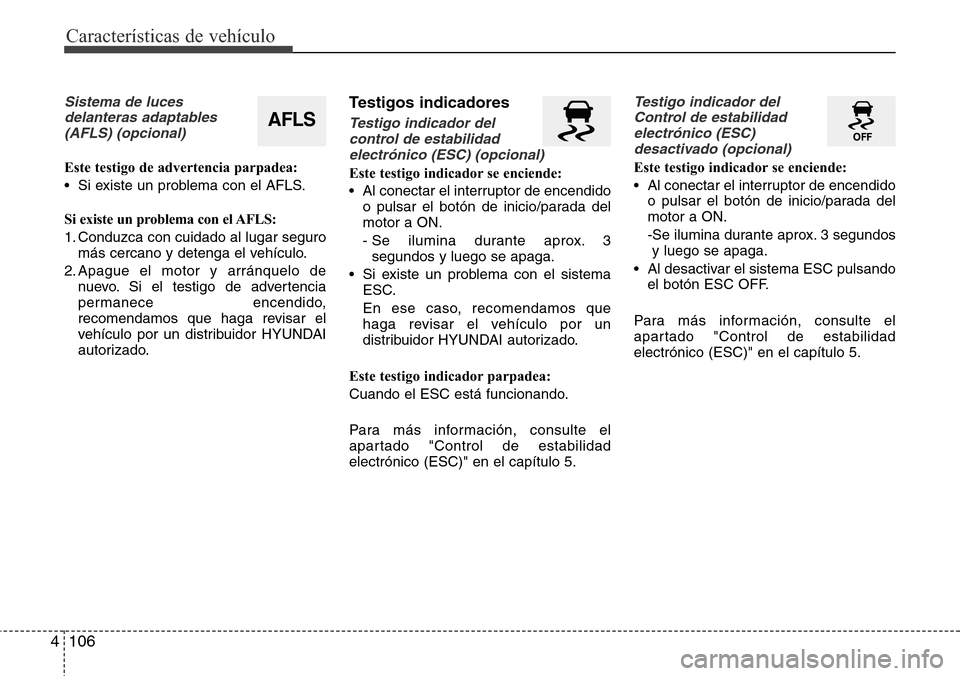 Hyundai Grand Santa Fe 2016 Manual del propietario (in Spanish) Características de vehículo
106 4
Sistema de luces
delanteras adaptables
(AFLS) (opcional)
Este testigo de advertencia parpadea:
• Si existe un problema con el AFLS.
Si existe un problema con el A Hyundai Grand Santa Fe 2016 Manual del propietario (in Spanish) Características de vehículo
106 4
Sistema de luces
delanteras adaptables
(AFLS) (opcional)
Este testigo de advertencia parpadea:
• Si existe un problema con el AFLS.
Si existe un problema con el A