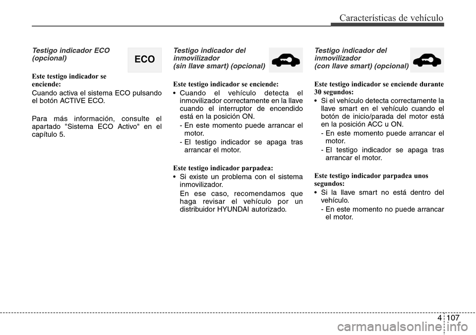 Hyundai Grand Santa Fe 2016 Manual del propietario (in Spanish) 4 107
Características de vehículo
Testigo indicador ECO
(opcional)
Este testigo indicador se
enciende:
Cuando activa el sistema ECO pulsando
el botón ACTIVE ECO.
Para más información, consulte e Hyundai Grand Santa Fe 2016 Manual del propietario (in Spanish) 4 107
Características de vehículo
Testigo indicador ECO
(opcional)
Este testigo indicador se
enciende:
Cuando activa el sistema ECO pulsando
el botón ACTIVE ECO.
Para más información, consulte e