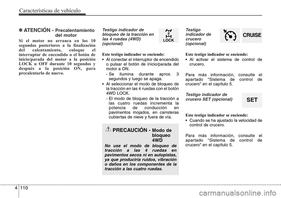 Hyundai Grand Santa Fe 2016 Manual del propietario (in Spanish) Características de vehículo
110 4
✽ATENCIÓN - Precalentamiento
del motor
Si el motor no arranca en los 10
segundos posteriores a la finalización
del calentamiento, coloque el
interruptor de ence Hyundai Grand Santa Fe 2016 Manual del propietario (in Spanish) Características de vehículo
110 4
✽ATENCIÓN - Precalentamiento
del motor
Si el motor no arranca en los 10
segundos posteriores a la finalización
del calentamiento, coloque el
interruptor de ence