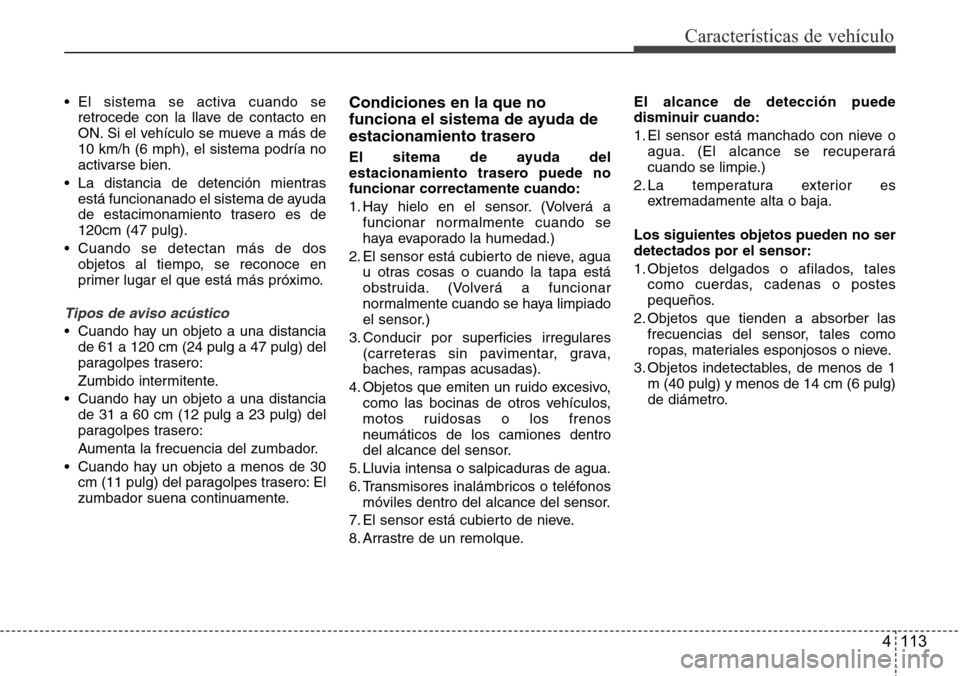 Hyundai Grand Santa Fe 2016 Manual del propietario (in Spanish) 4 113
Características de vehículo
• El sistema se activa cuando se
retrocede con la llave de contacto en
ON. Si el vehículo se mueve a más de
10 km/h (6 mph), el sistema podría no
activarse bie Hyundai Grand Santa Fe 2016 Manual del propietario (in Spanish) 4 113
Características de vehículo
• El sistema se activa cuando se
retrocede con la llave de contacto en
ON. Si el vehículo se mueve a más de
10 km/h (6 mph), el sistema podría no
activarse bie