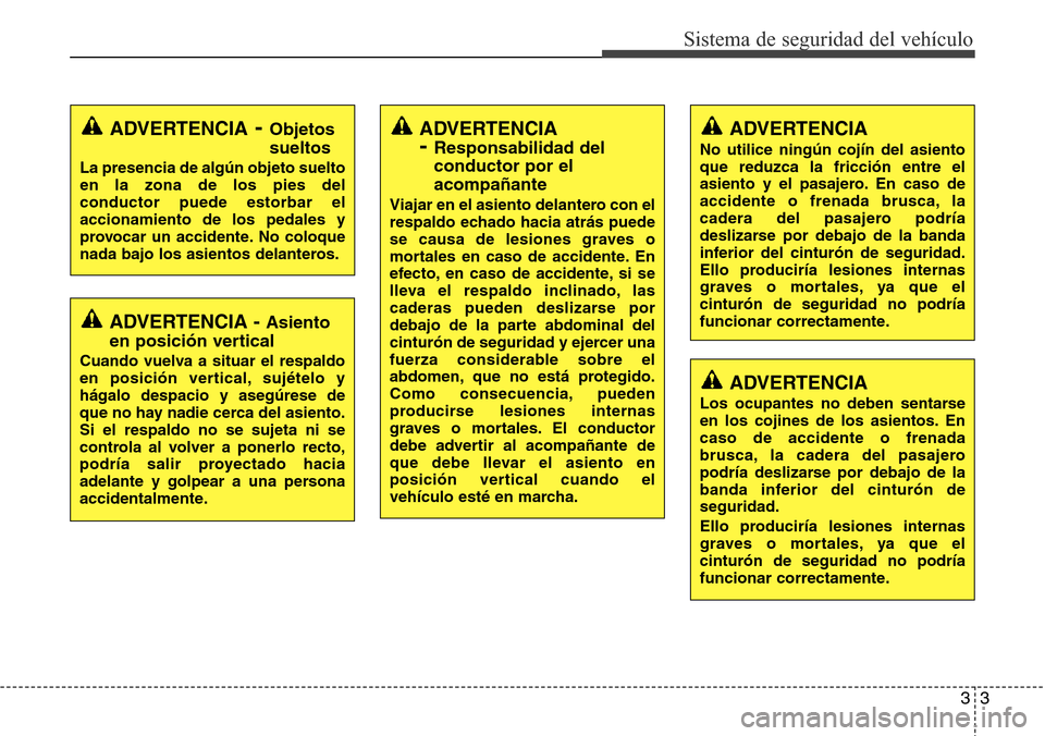 Hyundai Grand Santa Fe 2016  Manual del propietario (in Spanish) 33
Sistema de seguridad del vehículo
ADVERTENCIA - Asiento
en posición vertical
Cuando vuelva a situar el respaldo
en posición vertical, sujételo y
hágalo despacio y asegúrese de
que no hay nadi