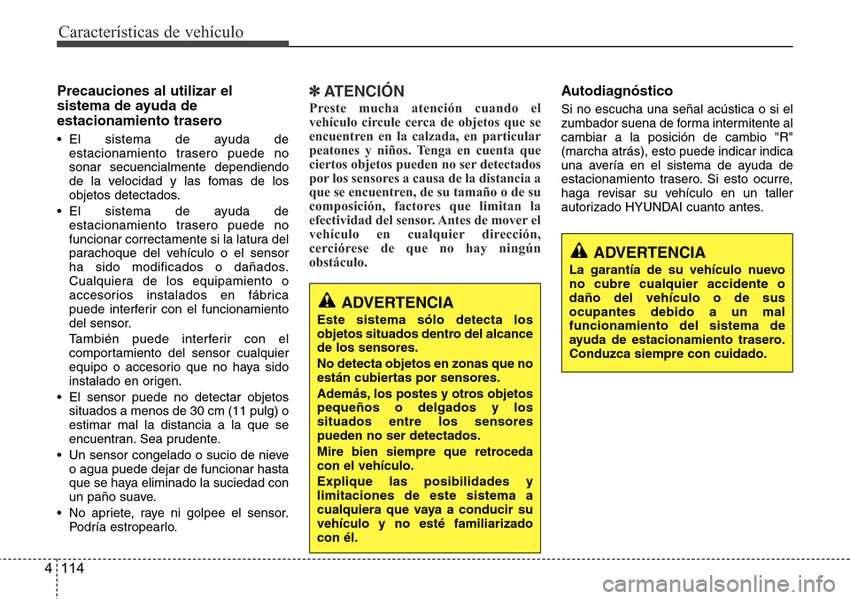 Hyundai Grand Santa Fe 2016 Manual del propietario (in Spanish) Características de vehículo
114 4
Precauciones al utilizar el
sistema de ayuda de
estacionamiento trasero
• El sistema de ayuda de
estacionamiento trasero puede no
sonar secuencialmente dependiend Hyundai Grand Santa Fe 2016 Manual del propietario (in Spanish) Características de vehículo
114 4
Precauciones al utilizar el
sistema de ayuda de
estacionamiento trasero
• El sistema de ayuda de
estacionamiento trasero puede no
sonar secuencialmente dependiend