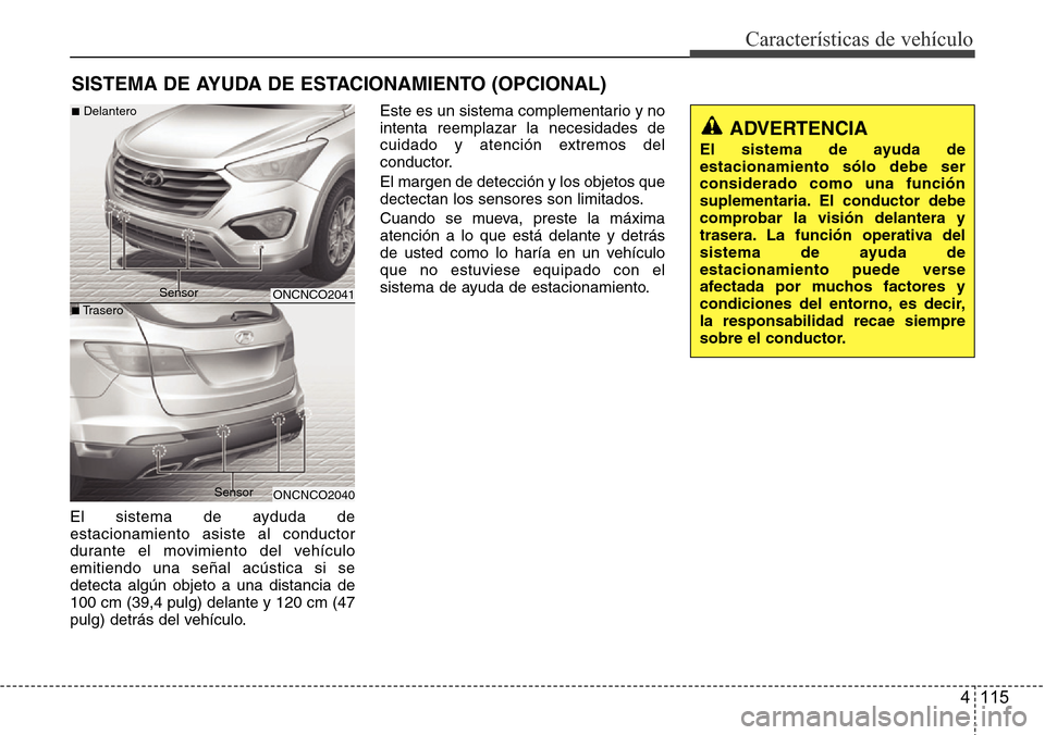 Hyundai Grand Santa Fe 2016 Manual del propietario (in Spanish) 4 115
Características de vehículo
El sistema de ayduda de
estacionamiento asiste al conductor
durante el movimiento del vehículo
emitiendo una señal acústica si se
detecta algún objeto a una dis Hyundai Grand Santa Fe 2016 Manual del propietario (in Spanish) 4 115
Características de vehículo
El sistema de ayduda de
estacionamiento asiste al conductor
durante el movimiento del vehículo
emitiendo una señal acústica si se
detecta algún objeto a una dis