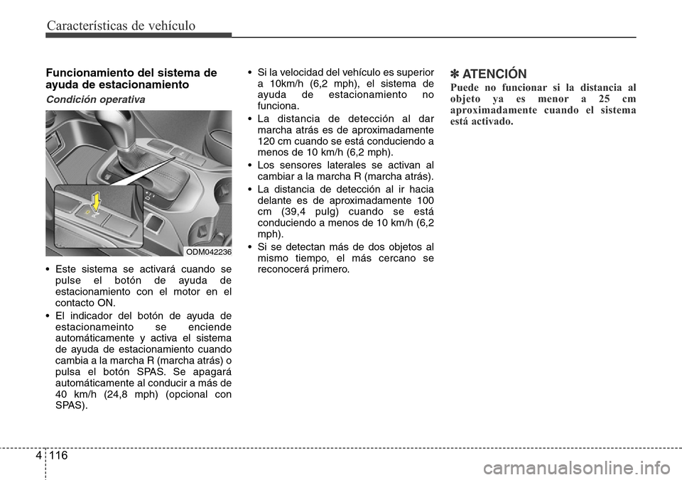 Hyundai Grand Santa Fe 2016 Manual del propietario (in Spanish) Características de vehículo
116 4
Funcionamiento del sistema de
ayuda de estacionamiento
Condición operativa
• Este sistema se activará cuando se
pulse el botón de ayuda de
estacionamiento con Hyundai Grand Santa Fe 2016 Manual del propietario (in Spanish) Características de vehículo
116 4
Funcionamiento del sistema de
ayuda de estacionamiento
Condición operativa
• Este sistema se activará cuando se
pulse el botón de ayuda de
estacionamiento con