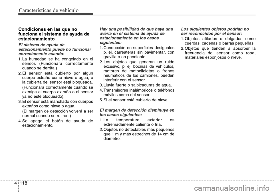 Hyundai Grand Santa Fe 2016 Manual del propietario (in Spanish) Características de vehículo
118 4
Condiciones en las que no
funciona el sistema de ayuda de
estacionamiento
El sistema de ayuda de
estacionamiento puede no funcionar
correctamente cuando:
1. La hume Hyundai Grand Santa Fe 2016 Manual del propietario (in Spanish) Características de vehículo
118 4
Condiciones en las que no
funciona el sistema de ayuda de
estacionamiento
El sistema de ayuda de
estacionamiento puede no funcionar
correctamente cuando:
1. La hume
