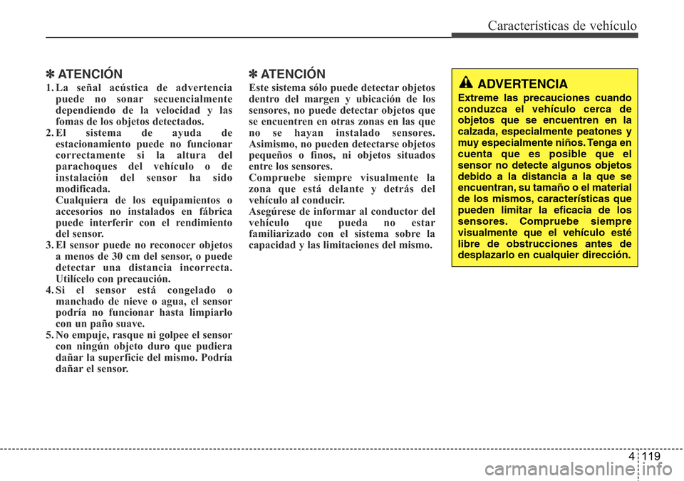 Hyundai Grand Santa Fe 2016 Manual del propietario (in Spanish) 4 119
Características de vehículo
✽ATENCIÓN
1. La señal acústica de advertencia
puede no sonar secuencialmente
dependiendo de la velocidad y las
fomas de los objetos detectados.
2. El sistema d Hyundai Grand Santa Fe 2016 Manual del propietario (in Spanish) 4 119
Características de vehículo
✽ATENCIÓN
1. La señal acústica de advertencia
puede no sonar secuencialmente
dependiendo de la velocidad y las
fomas de los objetos detectados.
2. El sistema d
