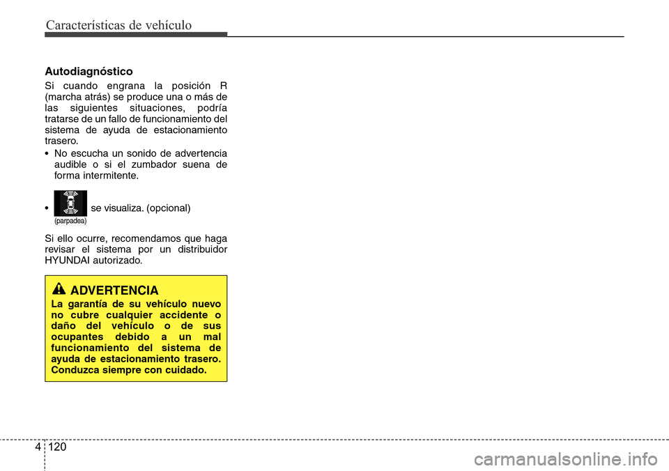 Hyundai Grand Santa Fe 2016 Manual del propietario (in Spanish) Características de vehículo
120 4
Autodiagnóstico
Si cuando engrana la posición R
(marcha atrás) se produce una o más de
las siguientes situaciones, podría
tratarse de un fallo de funcionamient Hyundai Grand Santa Fe 2016 Manual del propietario (in Spanish) Características de vehículo
120 4
Autodiagnóstico
Si cuando engrana la posición R
(marcha atrás) se produce una o más de
las siguientes situaciones, podría
tratarse de un fallo de funcionamient