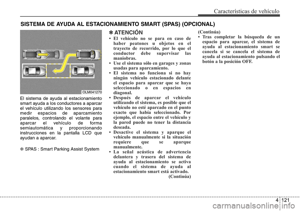Hyundai Grand Santa Fe 2016 Manual del propietario (in Spanish) 4 121
Características de vehículo
El sistema de ayuda al estacionamiento
smart ayuda a los conductores a aparcar
el vehículo utilizando los sensores para
medir espacios de aparcamiento
paralelos, c Hyundai Grand Santa Fe 2016 Manual del propietario (in Spanish) 4 121
Características de vehículo
El sistema de ayuda al estacionamiento
smart ayuda a los conductores a aparcar
el vehículo utilizando los sensores para
medir espacios de aparcamiento
paralelos, c