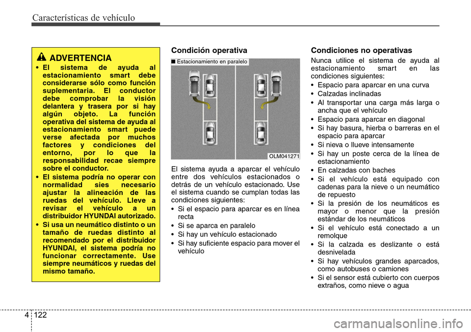 Hyundai Grand Santa Fe 2016 Manual del propietario (in Spanish) Características de vehículo
122 4
Condición operativa
El sistema ayuda a aparcar el vehículo
entre dos vehículos estacionados o
detrás de un vehículo estacionado. Use
el sistema cuando se cumpl Hyundai Grand Santa Fe 2016 Manual del propietario (in Spanish) Características de vehículo
122 4
Condición operativa
El sistema ayuda a aparcar el vehículo
entre dos vehículos estacionados o
detrás de un vehículo estacionado. Use
el sistema cuando se cumpl