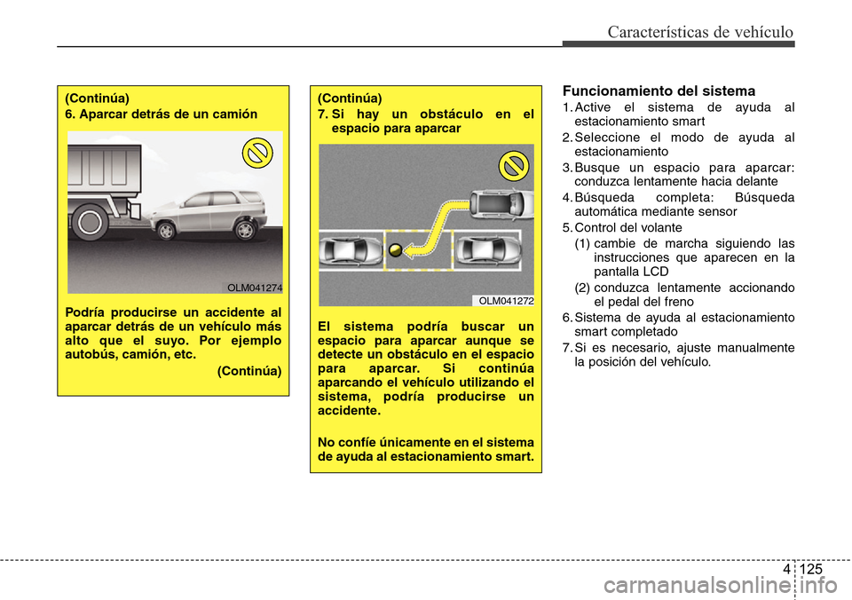 Hyundai Grand Santa Fe 2016 Manual del propietario (in Spanish) 4 125
Características de vehículo
Funcionamiento del sistema
1. Active el sistema de ayuda al
estacionamiento smart
2. Seleccione el modo de ayuda al
estacionamiento
3. Busque un espacio para aparca Hyundai Grand Santa Fe 2016 Manual del propietario (in Spanish) 4 125
Características de vehículo
Funcionamiento del sistema
1. Active el sistema de ayuda al
estacionamiento smart
2. Seleccione el modo de ayuda al
estacionamiento
3. Busque un espacio para aparca