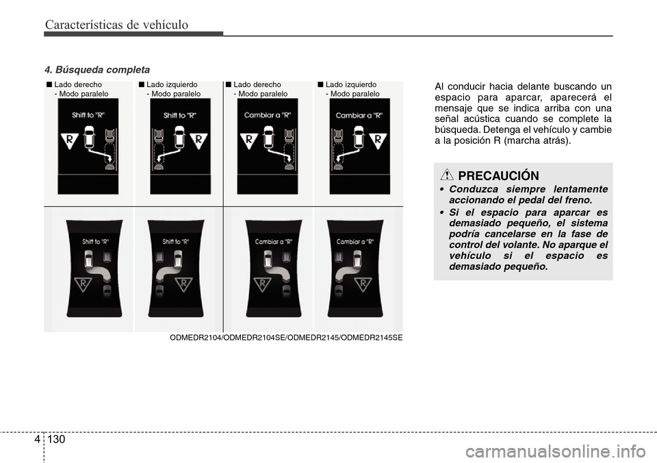 Hyundai Grand Santa Fe 2016  Manual del propietario (in Spanish) Características de vehículo
130 4
4. Búsqueda completa 
ODMEDR2104/ODMEDR2104SE/ODMEDR2145/ODMEDR2145SE ■Lado derecho 
- Modo paralelo ■Lado derecho 
- Modo paralelo ■Lado izquierdo 
- Modo p