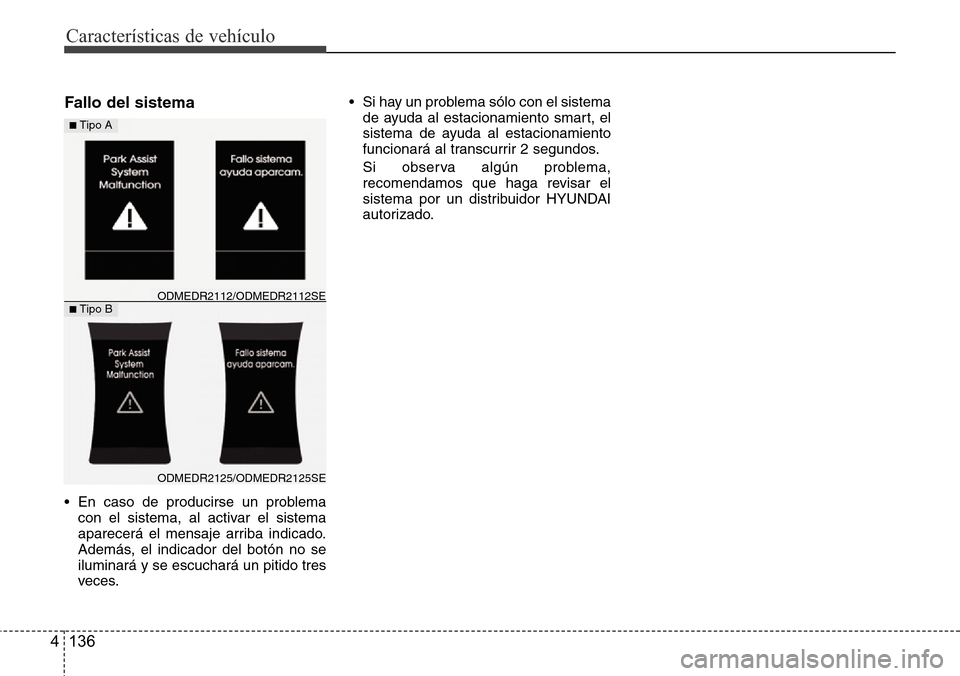 Hyundai Grand Santa Fe 2016 Manual del propietario (in Spanish) Características de vehículo
136 4
Fallo del sistema
• En caso de producirse un problema
con el sistema, al activar el sistema
aparecerá el mensaje arriba indicado.
Además, el indicador del botó Hyundai Grand Santa Fe 2016 Manual del propietario (in Spanish) Características de vehículo
136 4
Fallo del sistema
• En caso de producirse un problema
con el sistema, al activar el sistema
aparecerá el mensaje arriba indicado.
Además, el indicador del botó