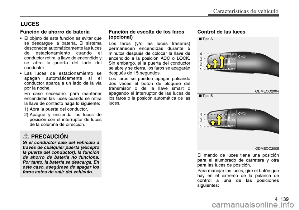 Hyundai Grand Santa Fe 2016 Manual del propietario (in Spanish) 4 139
Características de vehículo
Función de ahorro de batería
• El objeto de esta función es evitar que
se descargue la batería. El sistema
desconecta automáticamente las luces
de estacionam Hyundai Grand Santa Fe 2016 Manual del propietario (in Spanish) 4 139
Características de vehículo
Función de ahorro de batería
• El objeto de esta función es evitar que
se descargue la batería. El sistema
desconecta automáticamente las luces
de estacionam