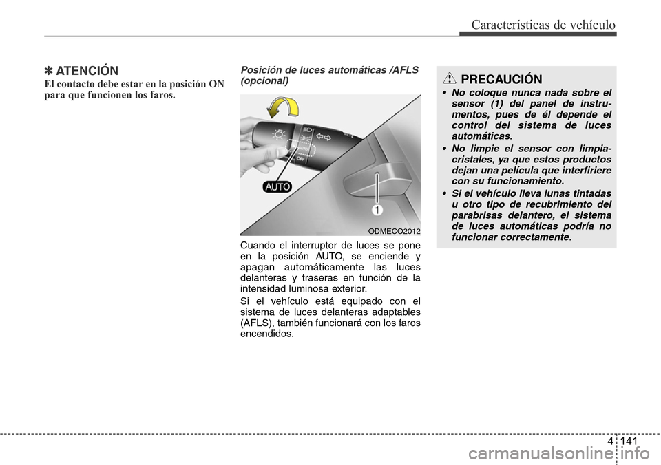 Hyundai Grand Santa Fe 2016 Manual del propietario (in Spanish) 4 141
Características de vehículo
✽ATENCIÓN
El contacto debe estar en la posición ON
para que funcionen los faros.
Posición de luces automáticas /AFLS
(opcional)
Cuando el interruptor de luces Hyundai Grand Santa Fe 2016 Manual del propietario (in Spanish) 4 141
Características de vehículo
✽ATENCIÓN
El contacto debe estar en la posición ON
para que funcionen los faros.
Posición de luces automáticas /AFLS
(opcional)
Cuando el interruptor de luces
