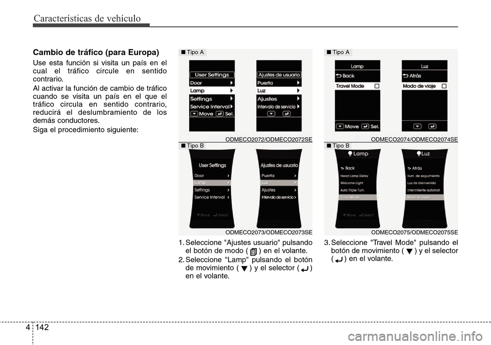 Hyundai Grand Santa Fe 2016 Manual del propietario (in Spanish) Características de vehículo
142 4
Cambio de tráfico (para Europa)
Use esta función si visita un país en el
cual el tráfico circule en sentido
contrario.
Al activar la función de cambio de trá Hyundai Grand Santa Fe 2016 Manual del propietario (in Spanish) Características de vehículo
142 4
Cambio de tráfico (para Europa)
Use esta función si visita un país en el
cual el tráfico circule en sentido
contrario.
Al activar la función de cambio de trá