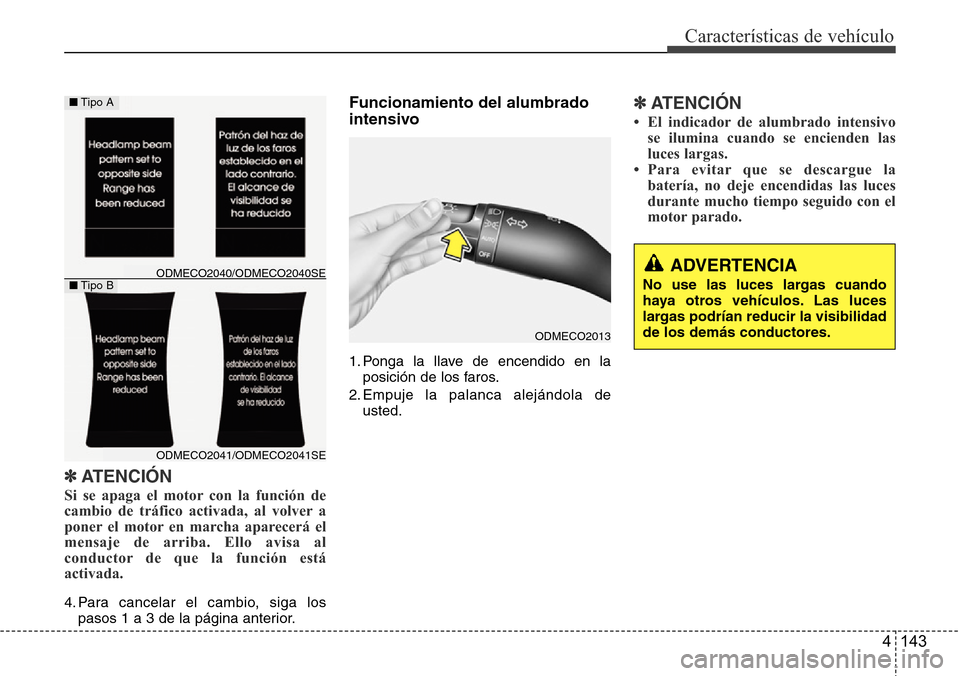 Hyundai Grand Santa Fe 2016 Manual del propietario (in Spanish) 4 143
Características de vehículo
✽ATENCIÓN
Si se apaga el motor con la función de
cambio de tráfico activada, al volver a
poner el motor en marcha aparecerá el
mensaje de arriba. Ello avisa a Hyundai Grand Santa Fe 2016 Manual del propietario (in Spanish) 4 143
Características de vehículo
✽ATENCIÓN
Si se apaga el motor con la función de
cambio de tráfico activada, al volver a
poner el motor en marcha aparecerá el
mensaje de arriba. Ello avisa a