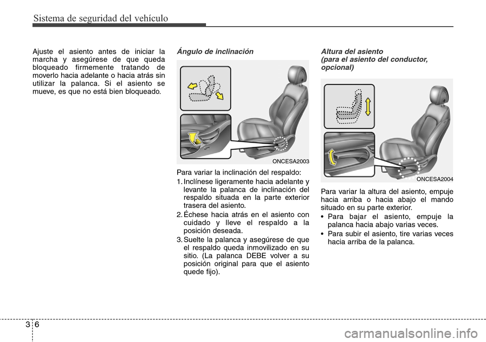 Hyundai Grand Santa Fe 2016  Manual del propietario (in Spanish) Sistema de seguridad del vehículo
6 3
Ajuste el asiento antes de iniciar la
marcha y asegúrese de que queda
bloqueado firmemente tratando de
moverlo hacia adelante o hacia atrás sin
utilizar la pal