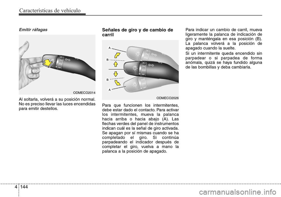 Hyundai Grand Santa Fe 2016 Manual del propietario (in Spanish) Características de vehículo
144 4
Emitir ráfagas
Al soltarla, volverá a su posición normal.
No es preciso llevar las luces encendidas
para emitir destellos.
Señales de giro y de cambio de
carril Hyundai Grand Santa Fe 2016 Manual del propietario (in Spanish) Características de vehículo
144 4
Emitir ráfagas
Al soltarla, volverá a su posición normal.
No es preciso llevar las luces encendidas
para emitir destellos.
Señales de giro y de cambio de
carril