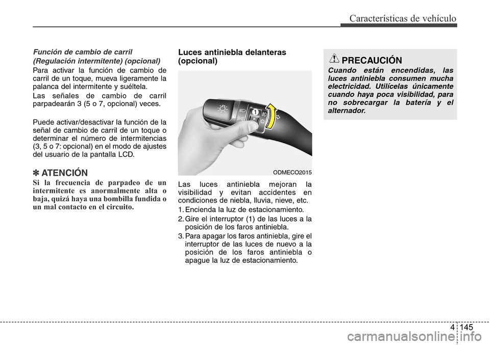 Hyundai Grand Santa Fe 2016 Manual del propietario (in Spanish) 4 145
Características de vehículo
Función de cambio de carril
(Regulación intermitente) (opcional)
Para activar la función de cambio de
carril de un toque, mueva ligeramente la
palanca del inter Hyundai Grand Santa Fe 2016 Manual del propietario (in Spanish) 4 145
Características de vehículo
Función de cambio de carril
(Regulación intermitente) (opcional)
Para activar la función de cambio de
carril de un toque, mueva ligeramente la
palanca del inter