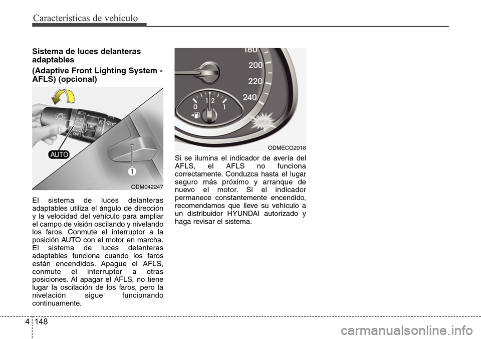 Hyundai Grand Santa Fe 2016 Manual del propietario (in Spanish) Características de vehículo
148 4
Sistema de luces delanteras
adaptables
(Adaptive Front Lighting System -
AFLS) (opcional)
El sistema de luces delanteras
adaptables utiliza el ángulo de direcció Hyundai Grand Santa Fe 2016 Manual del propietario (in Spanish) Características de vehículo
148 4
Sistema de luces delanteras
adaptables
(Adaptive Front Lighting System -
AFLS) (opcional)
El sistema de luces delanteras
adaptables utiliza el ángulo de direcció
