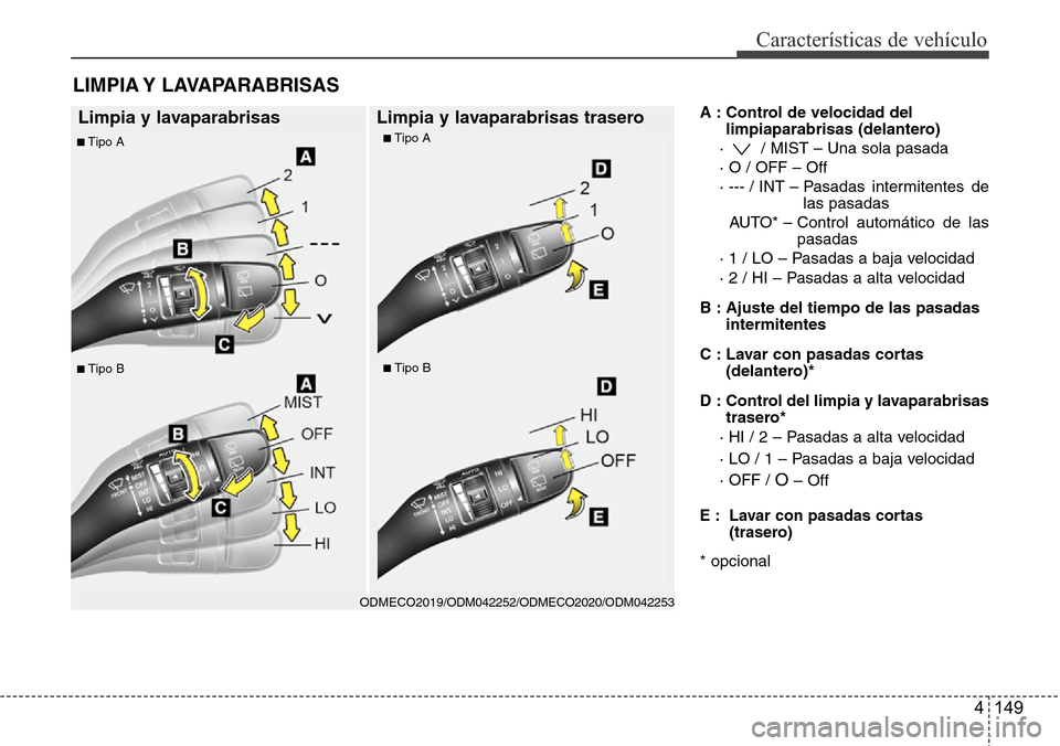Hyundai Grand Santa Fe 2016 Manual del propietario (in Spanish) 4 149
Características de vehículo
A : Control de velocidad del
limpiaparabrisas (delantero)
· / MIST – Una sola pasada
· O / OFF – Off
· --- / INT – Pasadas intermitentes de
las pasadas
Hyundai Grand Santa Fe 2016 Manual del propietario (in Spanish) 4 149
Características de vehículo
A : Control de velocidad del
limpiaparabrisas (delantero)
· / MIST – Una sola pasada
· O / OFF – Off
· --- / INT – Pasadas intermitentes de
las pasadas