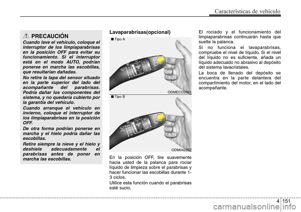 Hyundai Grand Santa Fe 2016 Manual del propietario (in Spanish) 4 151
Características de vehículo
Lavaparabrisas(opcional)
En la posición OFF, tire suavemente
hacia usted de la palanca para rociar
líquido de limpieza sobre el parabrisas y
hacer funcionar las e Hyundai Grand Santa Fe 2016 Manual del propietario (in Spanish) 4 151
Características de vehículo
Lavaparabrisas(opcional)
En la posición OFF, tire suavemente
hacia usted de la palanca para rociar
líquido de limpieza sobre el parabrisas y
hacer funcionar las e