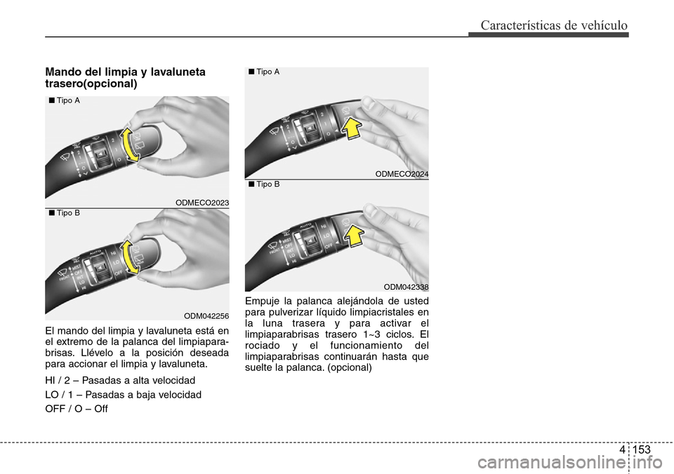 Hyundai Grand Santa Fe 2016 Manual del propietario (in Spanish) 4 153
Características de vehículo
Mando del limpia y lavaluneta
trasero(opcional)
El mando del limpia y lavaluneta está en
el extremo de la palanca del limpiapara-
brisas. Llévelo a la posición d Hyundai Grand Santa Fe 2016 Manual del propietario (in Spanish) 4 153
Características de vehículo
Mando del limpia y lavaluneta
trasero(opcional)
El mando del limpia y lavaluneta está en
el extremo de la palanca del limpiapara-
brisas. Llévelo a la posición d