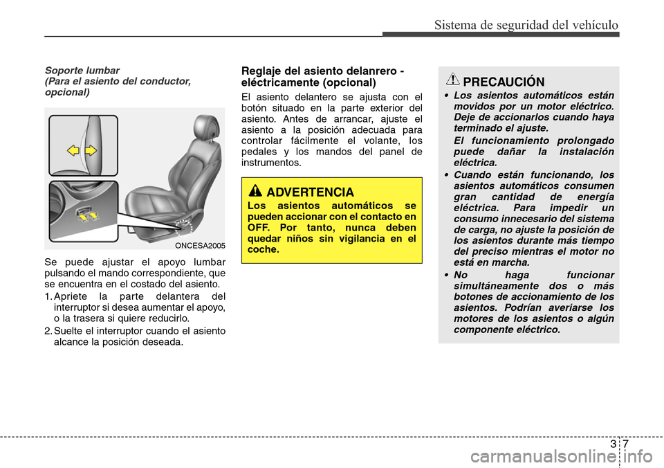 Hyundai Grand Santa Fe 2016  Manual del propietario (in Spanish) 37
Sistema de seguridad del vehículo
Soporte lumbar
(Para el asiento del conductor,
opcional) 
Se puede ajustar el apoyo lumbar
pulsando el mando correspondiente, que
se encuentra en el costado del a