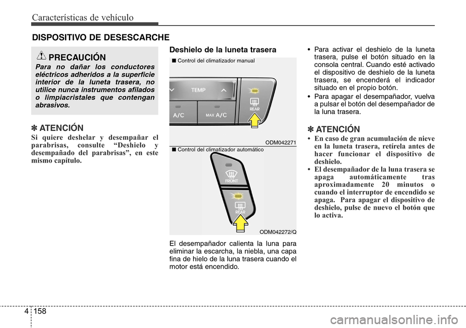 Hyundai Grand Santa Fe 2016 Manual del propietario (in Spanish) Características de vehículo
158 4
✽ATENCIÓN
Si quiere deshelar y desempañar el
parabrisas, consulte “Deshielo y
desempañado del parabrisas”, en este
mismo capítulo.
Deshielo de la luneta Hyundai Grand Santa Fe 2016 Manual del propietario (in Spanish) Características de vehículo
158 4
✽ATENCIÓN
Si quiere deshelar y desempañar el
parabrisas, consulte “Deshielo y
desempañado del parabrisas”, en este
mismo capítulo.
Deshielo de la luneta