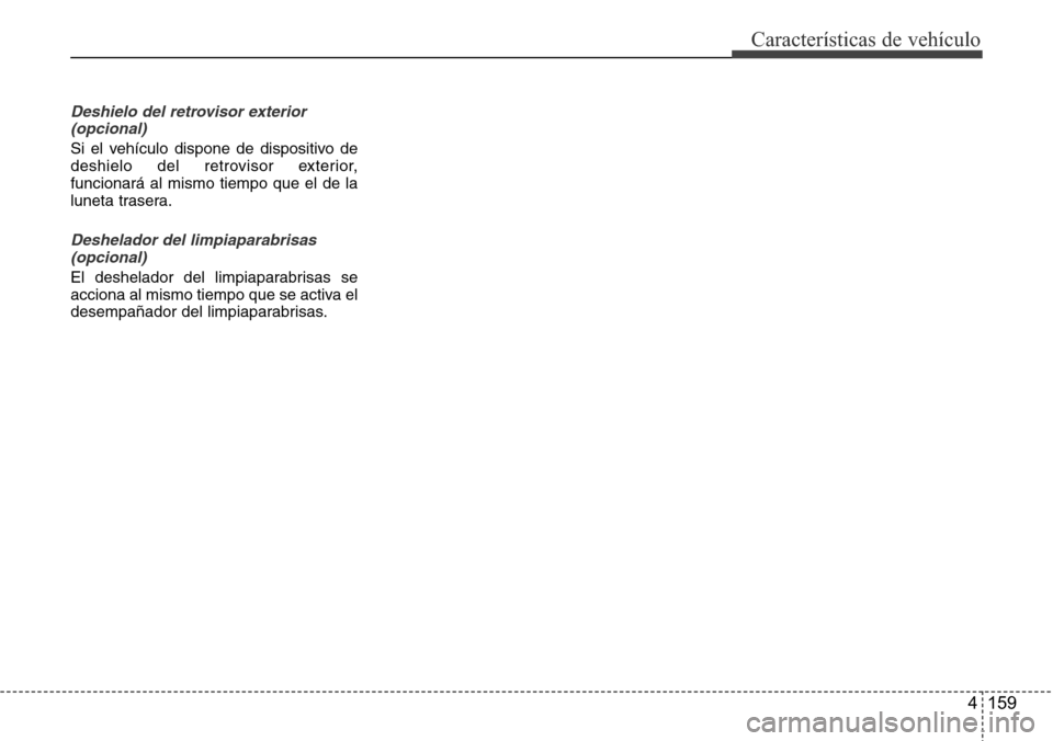 Hyundai Grand Santa Fe 2016 Manual del propietario (in Spanish) 4 159
Características de vehículo
Deshielo del retrovisor exterior
(opcional)
Si el vehículo dispone de dispositivo de
deshielo del retrovisor exterior,
funcionará al mismo tiempo que el de la
lun Hyundai Grand Santa Fe 2016 Manual del propietario (in Spanish) 4 159
Características de vehículo
Deshielo del retrovisor exterior
(opcional)
Si el vehículo dispone de dispositivo de
deshielo del retrovisor exterior,
funcionará al mismo tiempo que el de la
lun