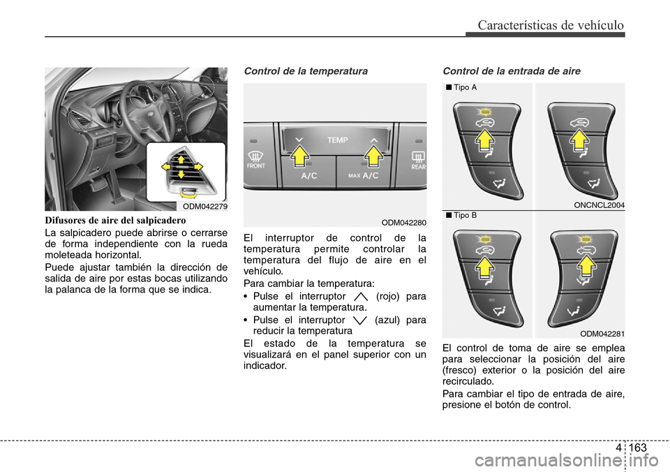 Hyundai Grand Santa Fe 2016 Manual del propietario (in Spanish) 4 163
Características de vehículo
Difusores de aire del salpicadero
La salpicadero puede abrirse o cerrarse
de forma independiente con la rueda
moleteada horizontal.
Puede ajustar también la direcc Hyundai Grand Santa Fe 2016 Manual del propietario (in Spanish) 4 163
Características de vehículo
Difusores de aire del salpicadero
La salpicadero puede abrirse o cerrarse
de forma independiente con la rueda
moleteada horizontal.
Puede ajustar también la direcc
