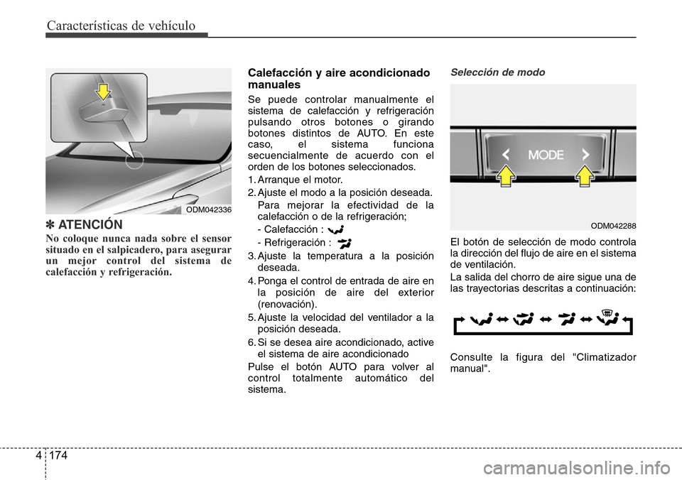 Hyundai Grand Santa Fe 2016  Manual del propietario (in Spanish) Características de vehículo
174 4
✽ATENCIÓN
No coloque nunca nada sobre el sensor
situado en el salpicadero, para asegurar
un mejor control del sistema de
calefacción y refrigeración.  
Calefac