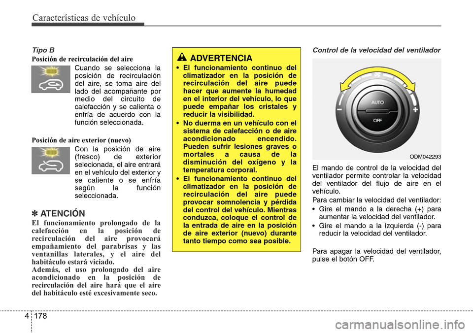 Hyundai Grand Santa Fe 2016  Manual del propietario (in Spanish) Características de vehículo
178 4
Tipo B
Posición de recirculación del aire
Cuando se selecciona la
posición de recirculación
del aire, se toma aire del
lado del acompañante por
medio del circu