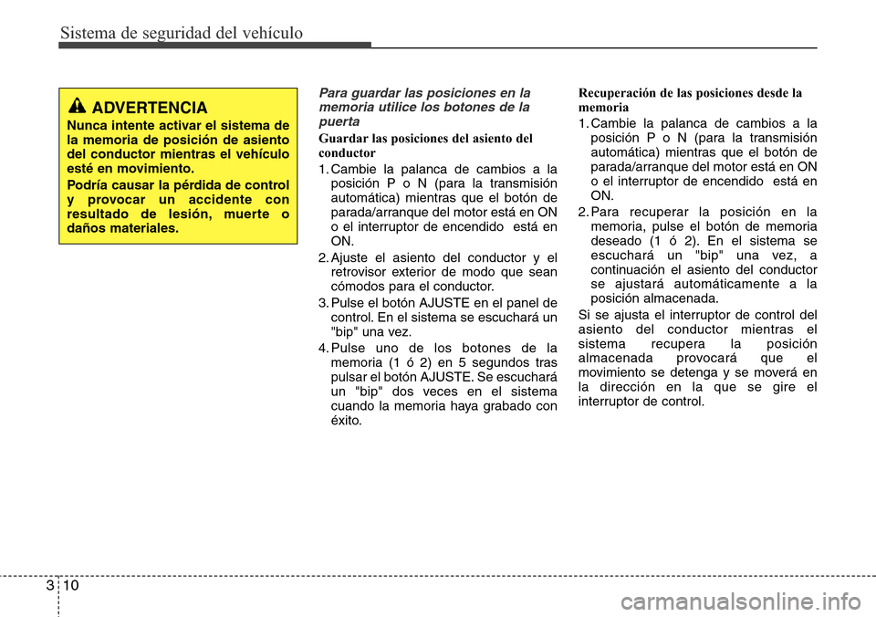 Hyundai Grand Santa Fe 2016  Manual del propietario (in Spanish) Sistema de seguridad del vehículo
10 3
Para guardar las posiciones en la
memoria utilice los botones de la
puerta
Guardar las posiciones del asiento del
conductor
1. Cambie la palanca de cambios a la