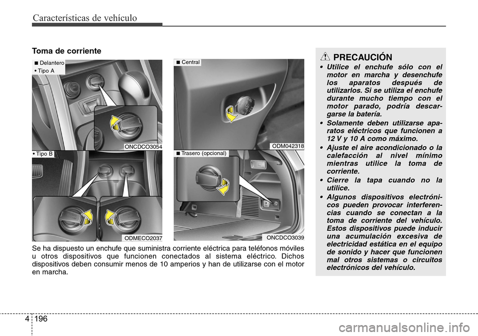 Hyundai Grand Santa Fe 2016  Manual del propietario (in Spanish) Características de vehículo
196 4
Toma de corriente
ONCDCO3054
ODMECO2037
■Delantero
• Tipo A
• Tipo B
Se ha dispuesto un enchufe que suministra corriente eléctrica para teléfonos móviles
u